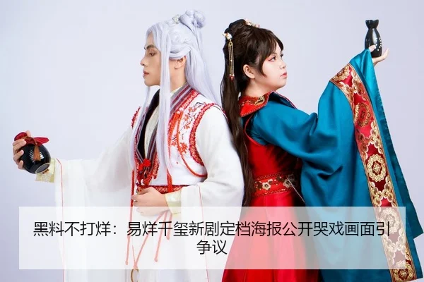 黑料不打烊：易烊千玺新剧定档海报公开哭戏画面引争议
